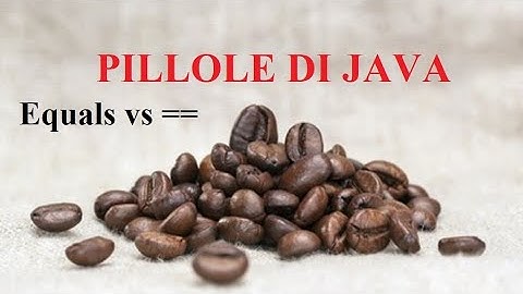 Differenza tra equals e == - PILLOLE DI JAVA - TUTORIAL PRATICO PER INIZIARE