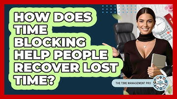 How Does Time Blocking Help People Recover Lost Time? - The Time Management Pro