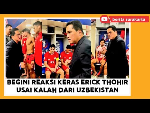 Reaksi Keras ERICK THOHIR Usai KALAH Dari Uzbekistan U23 ! Datangi Ruang Ganti Pemain Indonesia