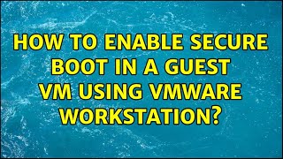 How to enable Secure Boot in a guest VM using VMWare Workstation?