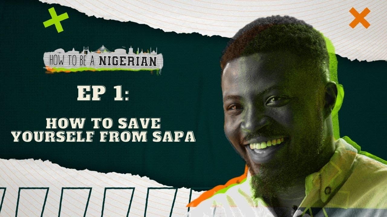 HOW TO BE A NIGERIAN EP1: HOW TO SAVE YOURSELF FROM SAPA