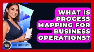 What Is Process Mapping For Business Operations - Latino Start Up Space