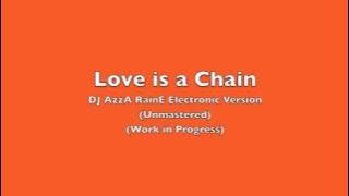 Love is a Chain - DJ AzzA RainE Electronic Version (WIP) (Unmastered)