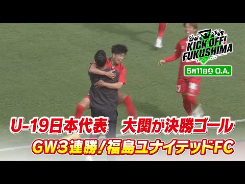 Ｕ－１９日本代表 大関が決勝ゴール ＧＷ３連勝！福島ユナイテッドＦＣ KICK OFF! FUKUSHIMA（キックオフふくしま）2024年5月11日放送回