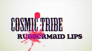 COSMIC TRIBE - Rubbermaid Lips