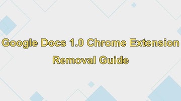 Google Docs 1.0 Malicious Chrome Extension Removal Guide