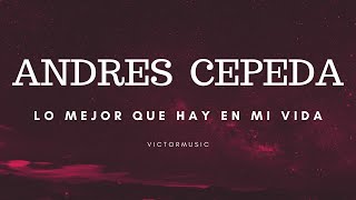 ANDRES CEPEDA - LO MEJOR QUE HAY EN MI VIDA (LETRA)