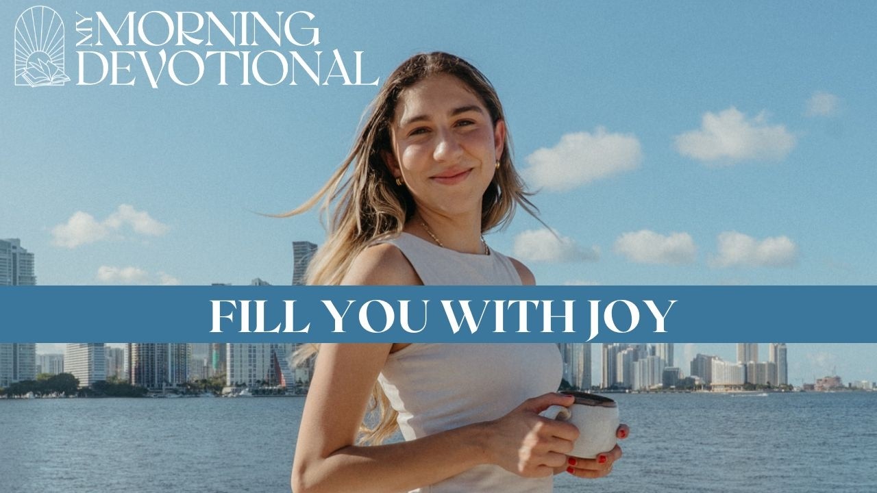 Fill You with Joy | Daily Devotional 1586 | Morning Prayer Podcast