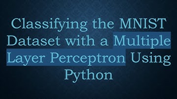 Classifying the MNIST Dataset with a Multiple Layer Perceptron Using Python