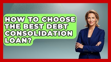 How To Choose The Best Debt Consolidation Loan? - Your Guide to Budgeting