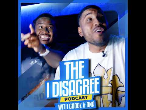 THE I DISAGREE PODCAST WITH GOODZ & DNA
