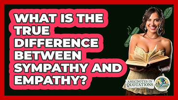 What Is The True Difference Between Sympathy And Empathy? - Anecdotes in Quotation
