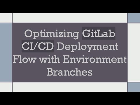 Optimizing GitLab CI/CD Deployment Flow with Environment Branches