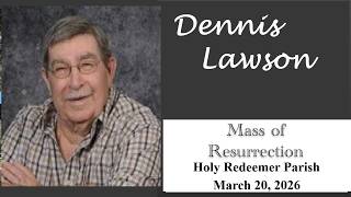Funeral Mass for Dennis Lawson - 11:30 AM - March 20, 2025 - Holy Redeemer - Evansville IN