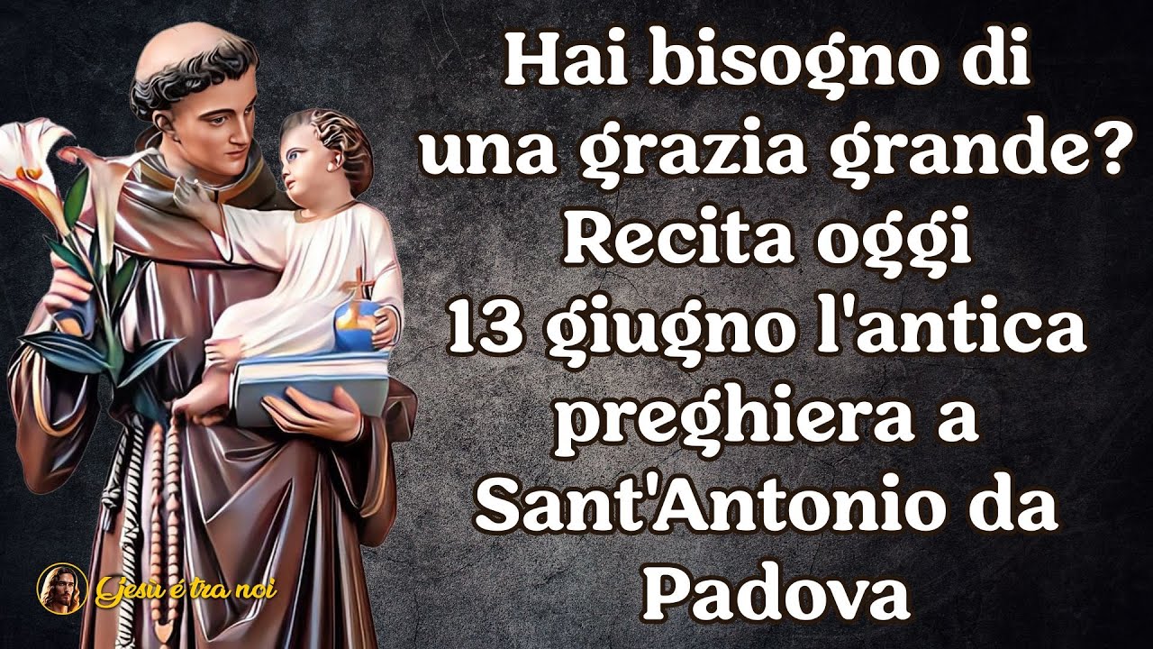 Preghiera A Sant Antonio Di Padova Hai bisogno di una grazia grande? Recita oggi 13 giungo l'antica