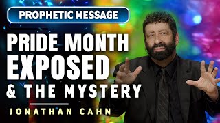PROPHETIC MESSAGE:  JONATHAN CAHN EXPOSES PRIDE MONTH & THE MYSTERY BEHIND IT