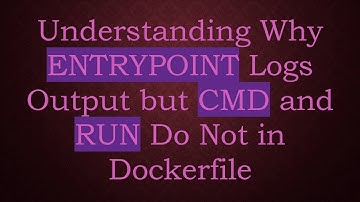 Understanding Why ENTRYPOINT Logs Output but CMD and RUN Do Not in Dockerfile