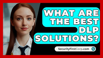 What Are The Best DLP Solutions? - SecurityFirstCorp.com