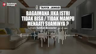 Bagaimana Jika Istri Tidak Bisa / Tidak Mampu Menaati Suaminya ? - Ustadz Subhan Bawazier