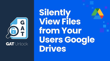 GAT Unlock | Silently View Files from Your Users Google Drives