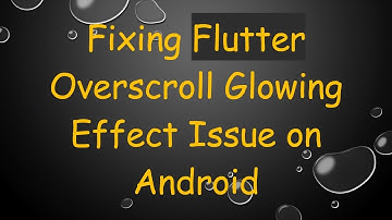 Fixing Flutter Overscroll Glowing Effect Issue on Android