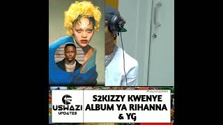 S2KIZZY AMEWEKA WAZI KUFANYA KAZI NA RIHANNA & YG #tiktok #music #shorts #trending #rihanna