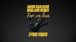 Jakob Karlberg, Hogland - Fan va bra (Hogland Remix) [Lyric Video]