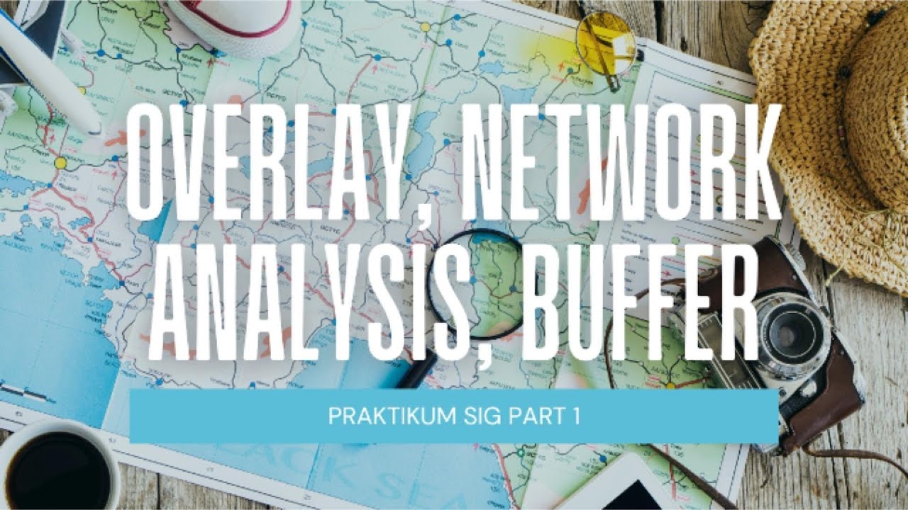 ANALYSIS OVERLAY, NETWORK ANALYS, BUFFER | PRAKTIKUM SIG PART 1