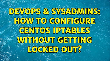 DevOps & SysAdmins: How to configure CentOS Iptables without getting locked out? (5 Solutions!!)