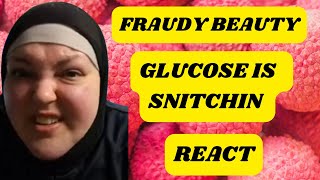 FRAUDY BEAUTY GLUCOSE IS SNITCHIN REACT