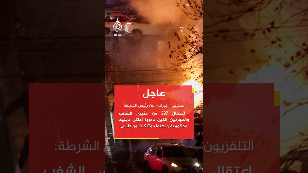 التلفزيون الإيراني عن رئيس الشرطة: اعتقال 297 من مثيري الشغب والمجرمين
