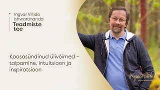 Ingvar Villido Ishwarananda: “Kaasasündinud ülivõimed - taipamine, intuitsioon ja inspiratsioon”