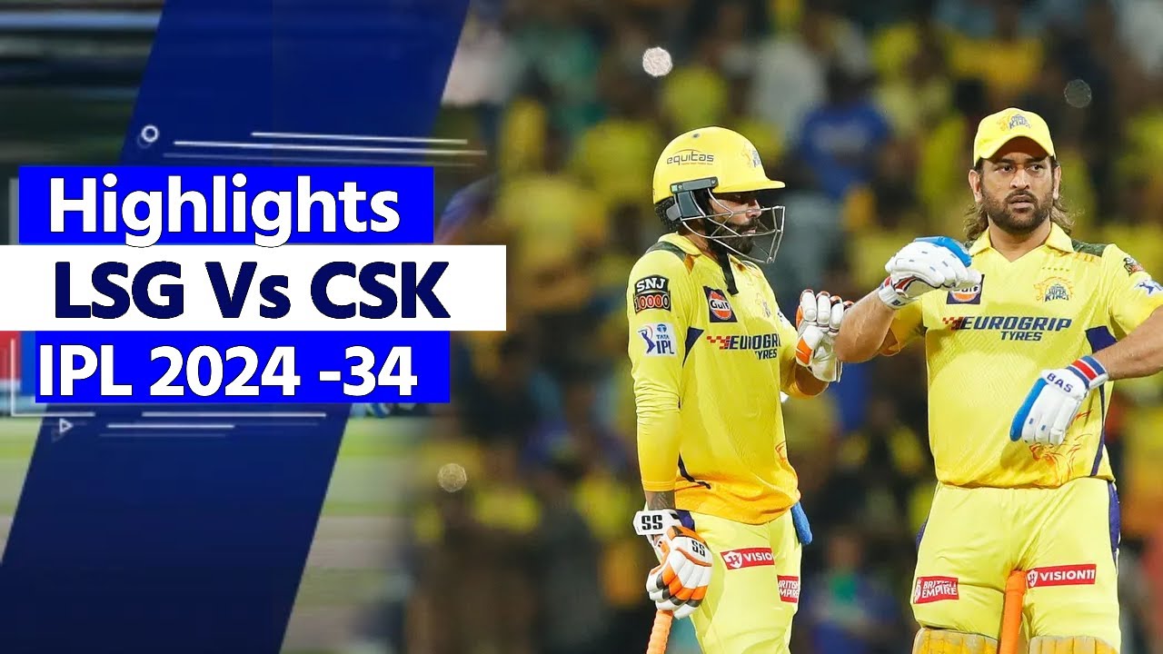 LSG vs CSK IPL 2024 34 Match Highlights: Lucknow vs Chennai Super Kings ...