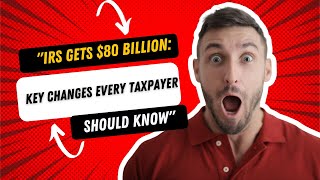 "IRS Gets $80 Billion: Key Changes Every Taxpayer Should Know"