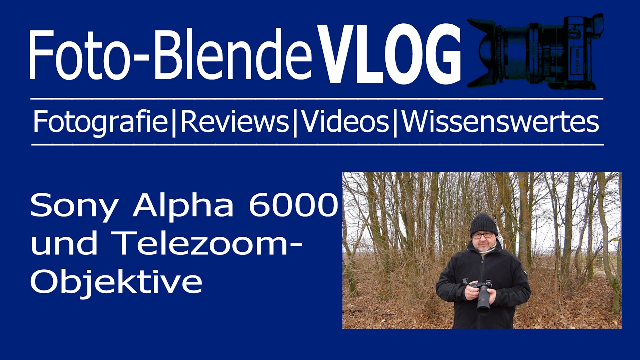 Sony Alpha 6000 und Telezoom Objektive   Ein leidiges Thema