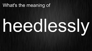 Get It With Zero Basics! Complete Breakdown of "heedlessly" Usage and Pronunciation!
