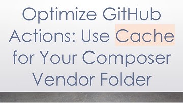 Optimize GitHub Actions: Use Cache for Your Composer Vendor Folder