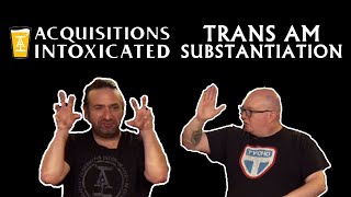 Trans Am Substantiation - Acquisitions Intoxicated - Ep 196
