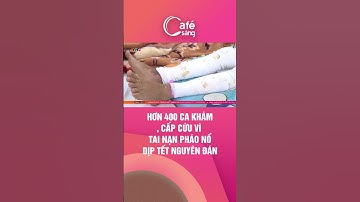 HƠN 400 CA KHÁM, CẤP CỨU VÌ TAI NẠN PHÁO NỔ DỊP TẾT NGUYÊN ĐÁN #shorts #caphesang