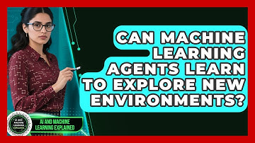 Can Machine Learning Agents Learn To Explore New Environments? - AI and Machine Learning Explained