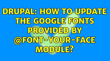 Drupal: How to update the google fonts provided by @font-your-face module?