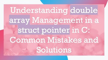 Understanding double array Management in a struct pointer in C: Common Mistakes and Solutions