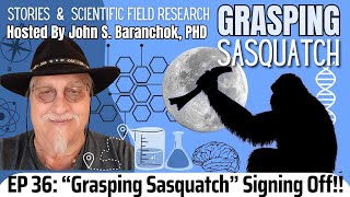 EP 36: 'Grasping Sasquatch' Signing Off!!