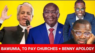 BAWUMIA, TO PAY CHURCHES + BENNY APOLOGY 🔥 AY3 KA 😂 , I TOLD YOU