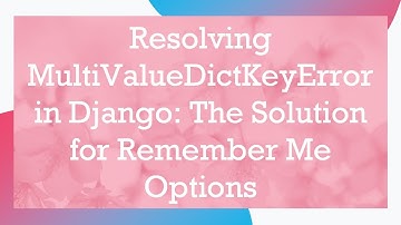 Resolving MultiValueDictKeyError in Django: The Solution for Remember Me Options