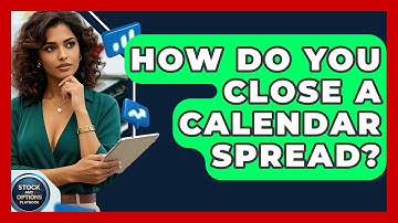 How Do You Close A Calendar Spread? - Stock and Options Playbook