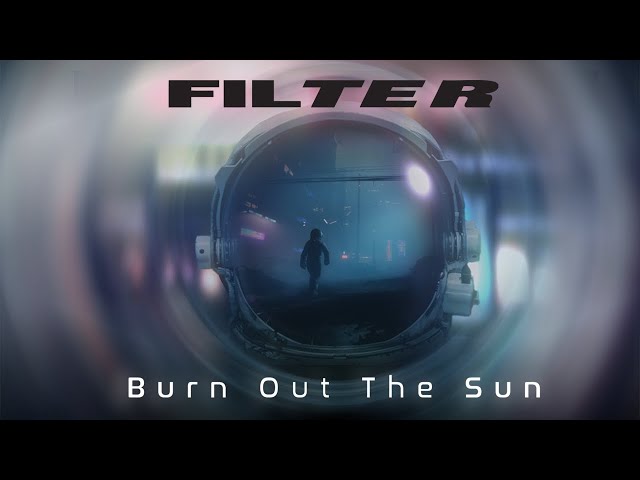 Filter  - Burn Out the Sun