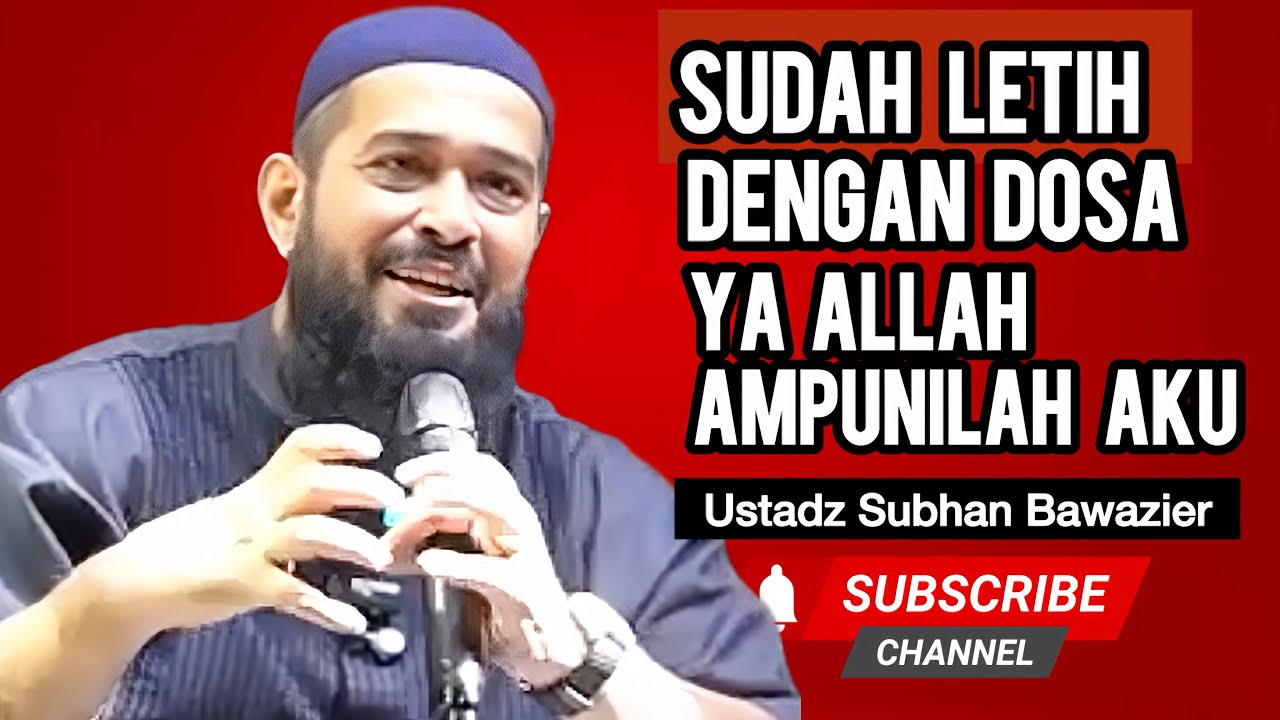 SUDAH LETIH DENGAN DOSA, SEGERALAH  BERTOBAT MEMOHON AMPUNAN - Ustadz Subhan Bawazier 