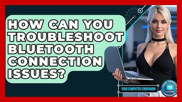 How Can You Troubleshoot Bluetooth Connection Issues? - Your Computer Companion