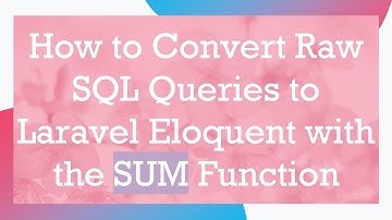 How to Convert Raw SQL Queries to Laravel Eloquent with the SUM Function